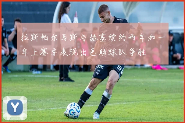 拉斯帕尔马斯与赫塞续约两年加一年上赛季表现出色助球队争胜